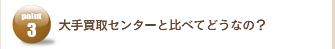 Point3　大手買取センターと比べてどうなの？